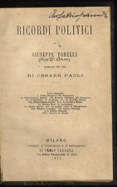 Ricordi politici [.] pubblicati per cura di Cesare Paoli. Cenni biografici. Introduzione. Prima Segnatura del Passaporto. Dimostrazione Romilli. Seconda Segnatura del Passaporto. L'Opinione. Te-Deum. La Guardia Civica. Dimostrazione Inglese. Da Torino a Milano. Quattro mesi. Incendiario. Cinque Agosto. Sei Agosto. Il Risorgimento. Massimo d'Azeglio. Urbano Rattazzi. Bettino Ricasoli. Camillo di Cavour.