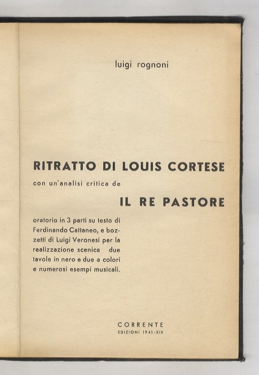 Ritratto di Louis Cortese. Con un'analisi critica de il Re Pastore oratorio in 3 parti su testo di Ferdinando Cattaneo, e bozzetti di Luigi Veronesi per la realizzazione scenica [.].