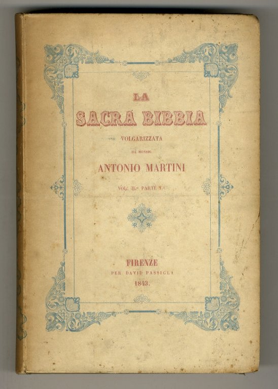 Sacra (La) Bibbia secondo la Volgata, tradotta in lingua italiana da monsignore Antonio Martini; con l'aggiunta delle migliori parafrasi dei poeti biblici e delle antichità e guerre giudaiche di Gioseffo Flavio. Volume primo [parte prima - parte seconda]. Volume secondo [parte prima - parte seconda]. Volume terzo [parte prima - parte seconda].