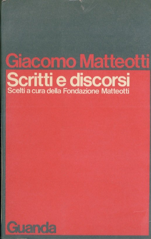 Scritti e discorsi. Scelti a cura della Fondazione Giacomo Matteotti. …