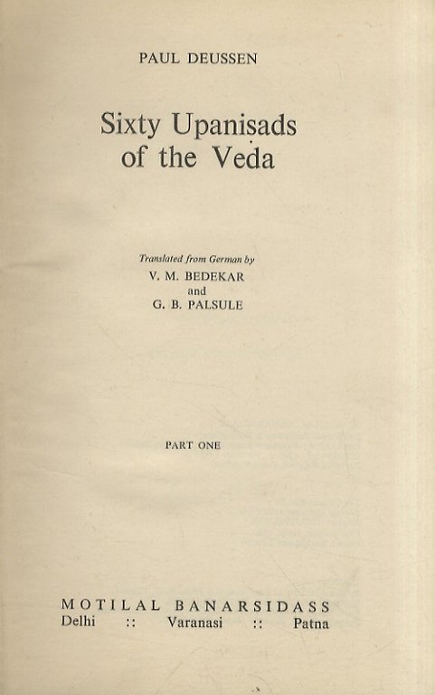 Sixty Upanisad of the Veda. Translated fron German by V.M. Bedakar and G.B. Palsule. Part one [- part two].