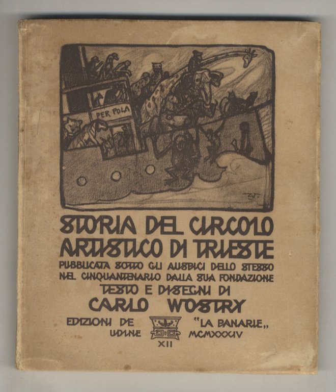 Storia del Circolo artistico di Trieste. Pubblicata sotto gli auspici dello stesso nel cinquantenario dalla sua fondazione. Testo e disegni di Carlo Wostry.
