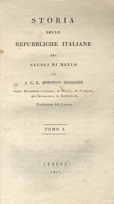 Storia delle repubbliche Italiane dei secoli di mezzo di J.C.L. Simondo Sismondi delle Accademie Italiana (sic), di Wilna, di Cagliari, dei Georgofili, di Ginevra ec. Traduzione dal francese. Tomo I. [-XVI].