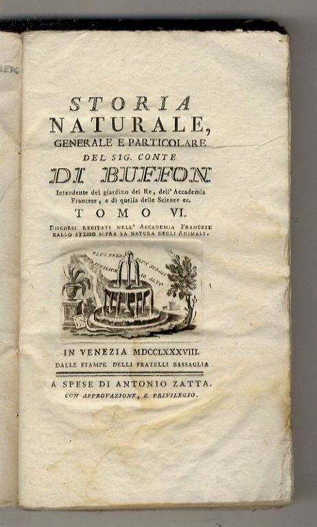 Storia naturale generale e particolare del Sig. conte di buffon, Intendente del giardino del Re, dell'Accademia Francese, e di quella delle Scienze, ec. Tomo VI. Discorsi recitati nell'Accademia Francese dallo stesso sopra la natura degli Animali.