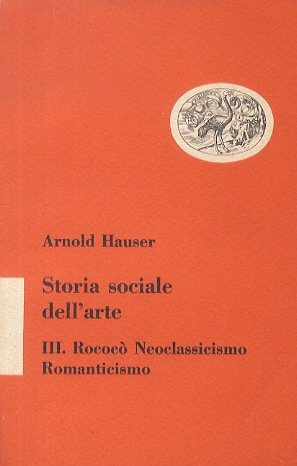 Storia sociale dell'arte. III: Rococò - Neoclassicismo - Romanticismo.