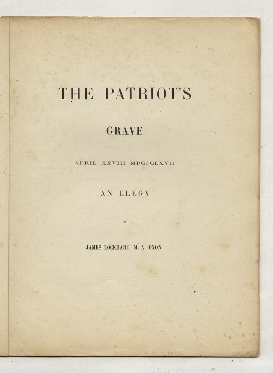 The Patriot's Grave. April XXVIII MDCCCLXVII. An Elegy. [In Memory …