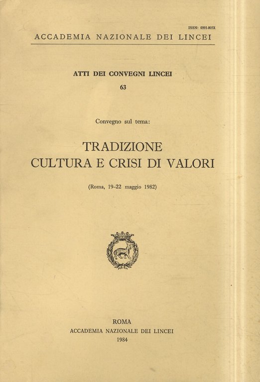 Tradizione, cultura e crisi di valori. Convegno: Roma, 19-22 maggio 1982. (R. Morghen: Storiografia come presa di coscienza della tradizione di civiltà - R. Monterosso: le "querelles" nella storia della musica - G. Di Nardi: Soria e analisi nella formazione del pensiero economico - L.A. Radicati di Brozolo: Rivoluzione e tradizione nella fisica del '900 - A.M. Romanini: Tradizione e crisi di valori nell'arte occidentale.).