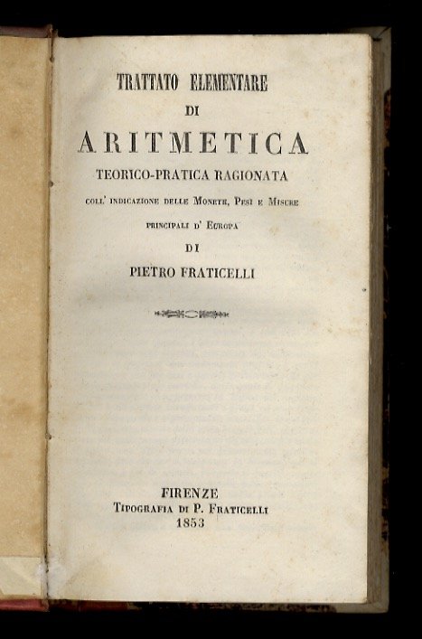 Trattato di Aritmetica teorico-pratica ragionata. Coll'indicazione di Monete, Pesi e …