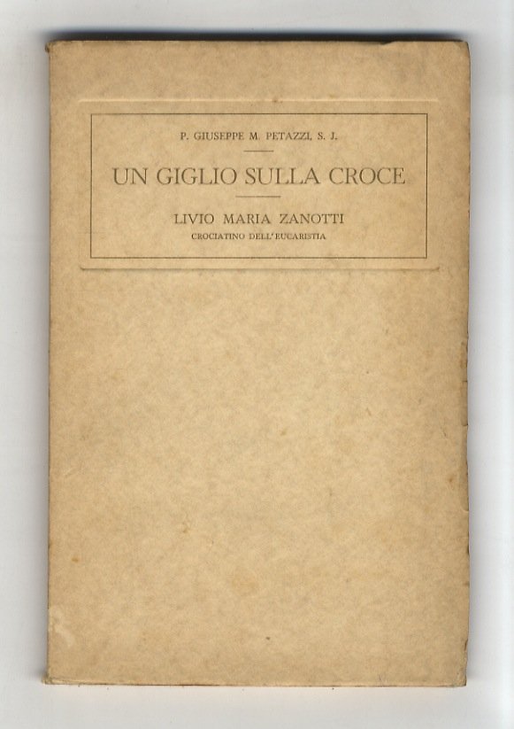 Un giglio sulla croce. Notizie biografiche intorno al piccolo Livio …