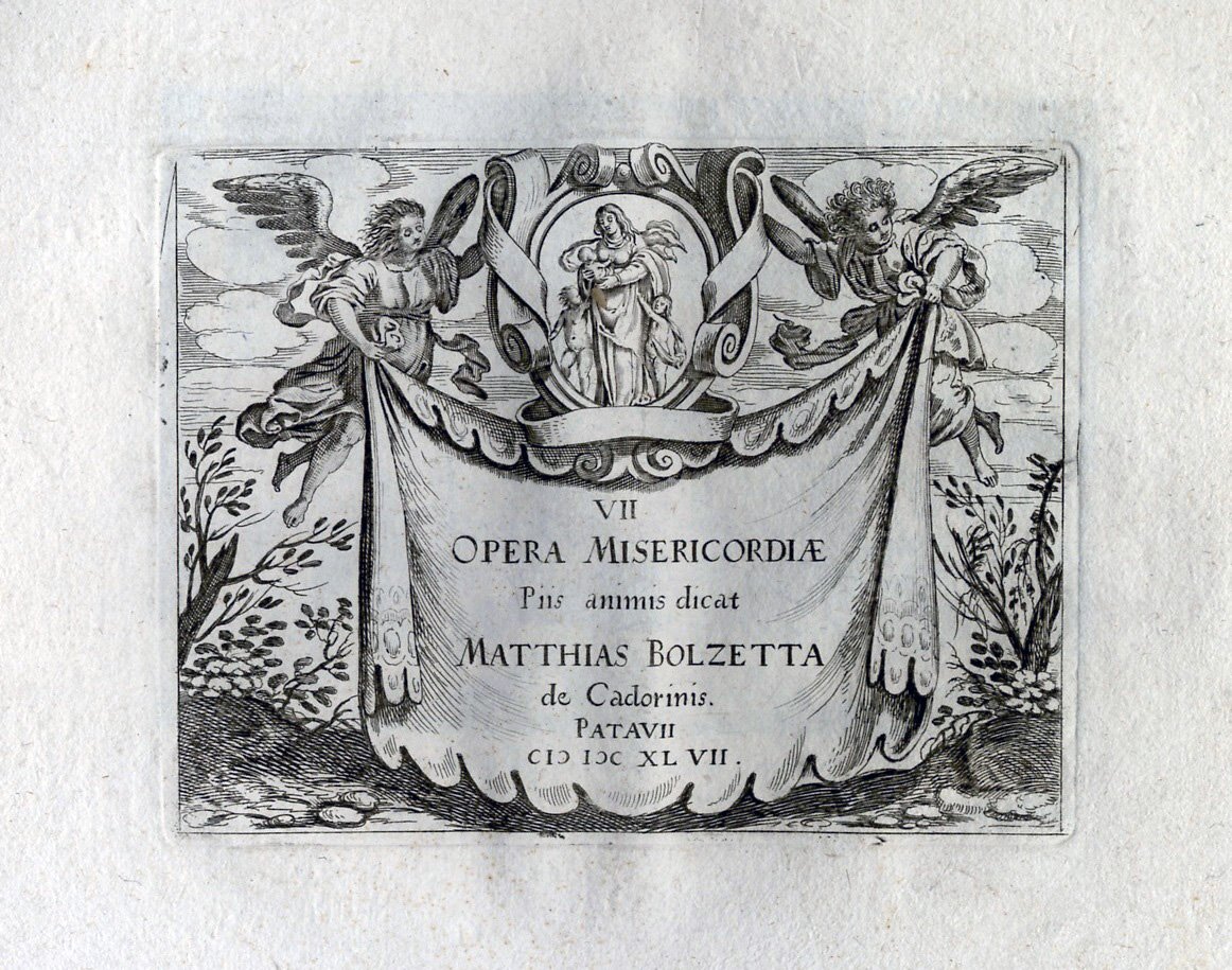 VII Opera Misericordiae piis animis dicat Matthias Bolzetta de Cadorinis.