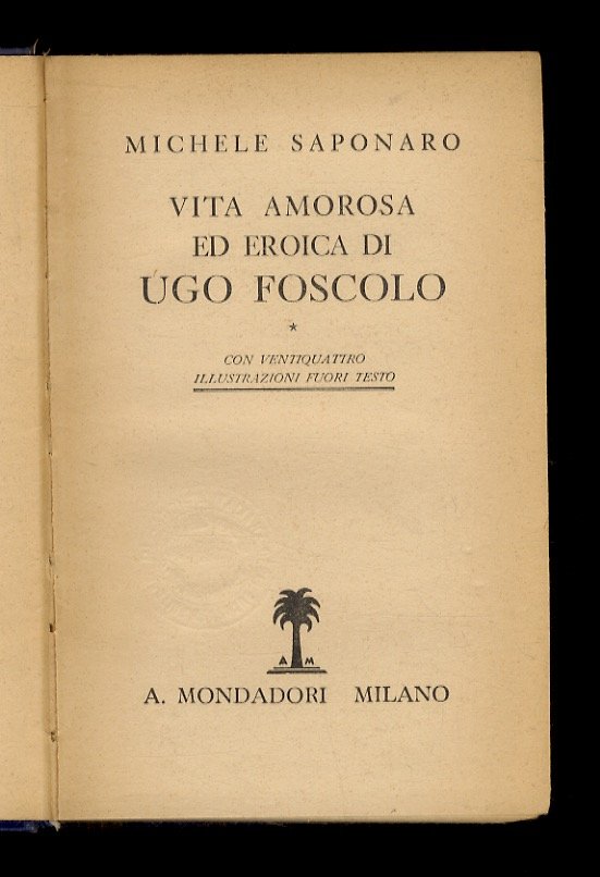 Vita amorosa ed eroica di Ugo Foscolo.
