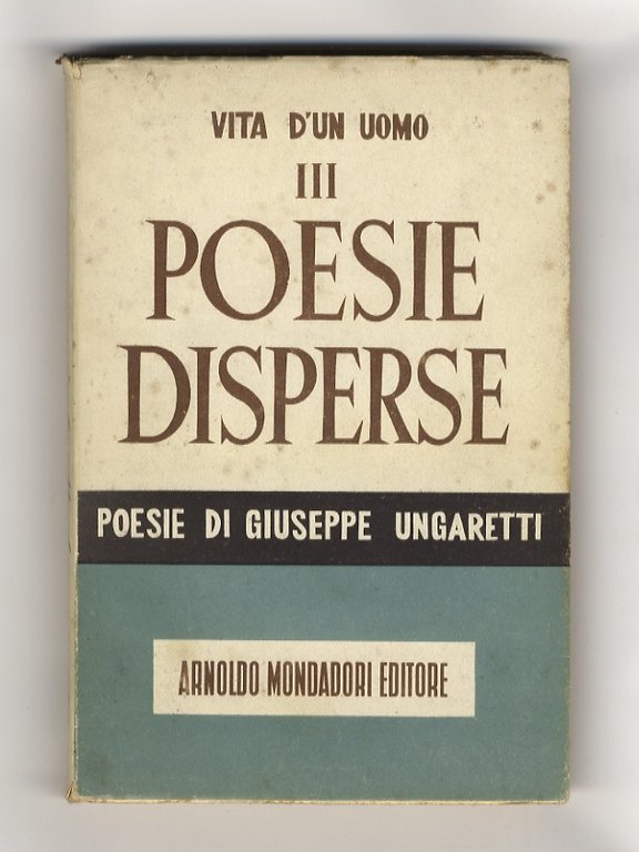 Vita d'un uomo. III. Poesie disperse. Con l'apparato critico delle varianti di tutte le poesie e uno studio di Giuseppe De Robertis.