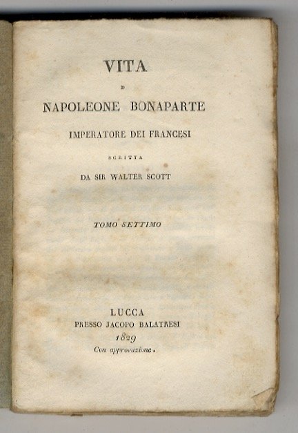 Vita di Napoleone Bonaparte Imperatore dei Francesi. Scritta da Walter Scott. Tomo settimo. Tomo nono. Tomo decimoquinto.