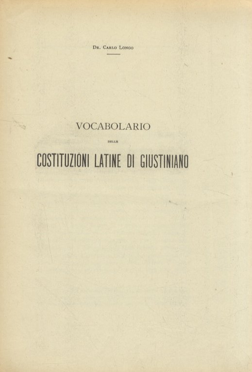 Vocabolario delle costituzioni latine di Giustiniano. Prima parte: da 'A/ab' …