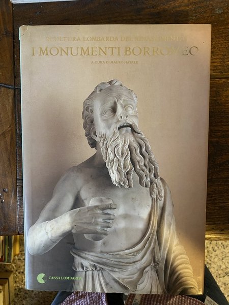 a cura di, Scultura lombarda del Rinascimento I monumenti Borromeo