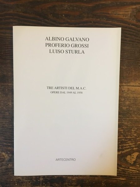 Albino Galvano Proferio Grossi Luiso Sturla Tre artisti del M.A.C. …