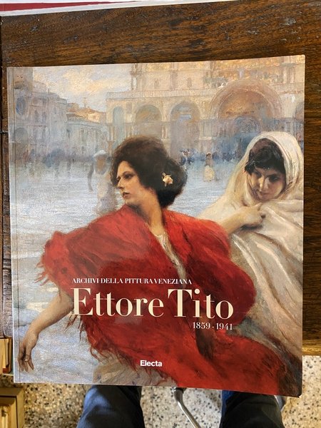 Archivi della pittura Veneziana Ettore Tito 1859-1941