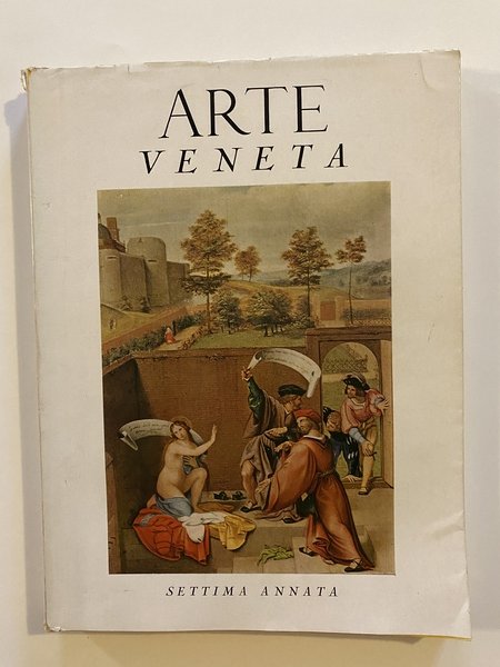 Arte Veneta Rivista trimestrale di storia dell'arte Annata settima MCMLIII …