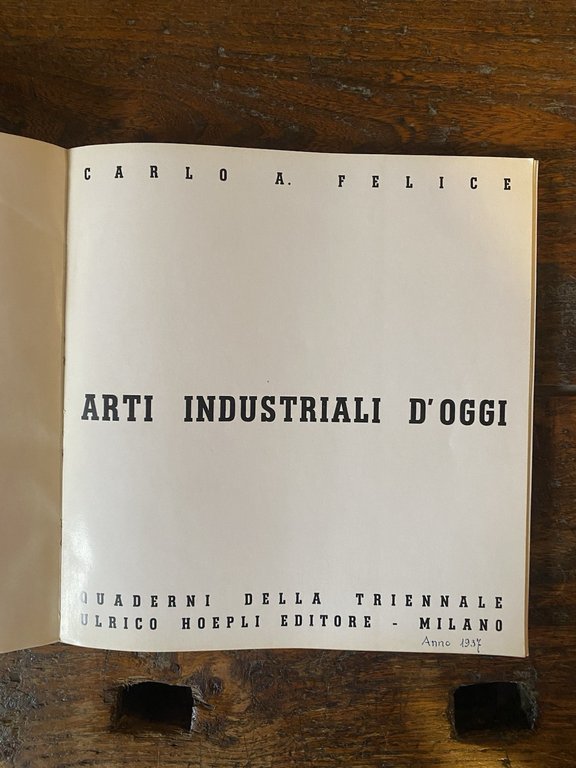 Felice Carlo A. Arti industriali d'oggi Milano Hoepli 1937