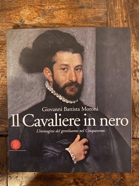 Giovanni Battista Moroni Il Cavaliere in nero L'immagine del gentiluomo …