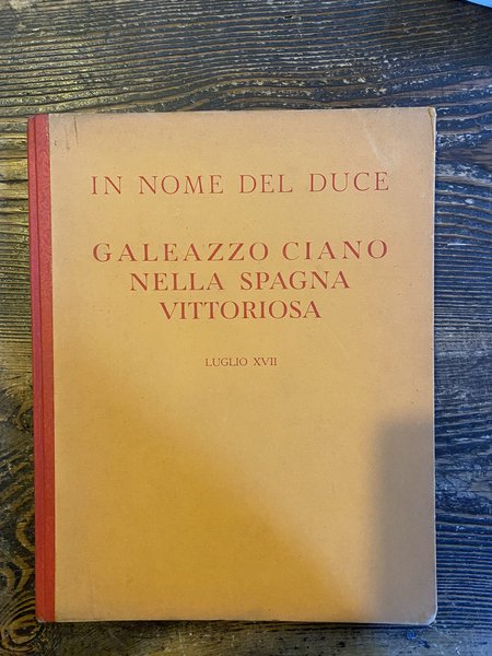 In nome del Duce Galeazzo Ciano nella Spagna vittoriosa Luglio …