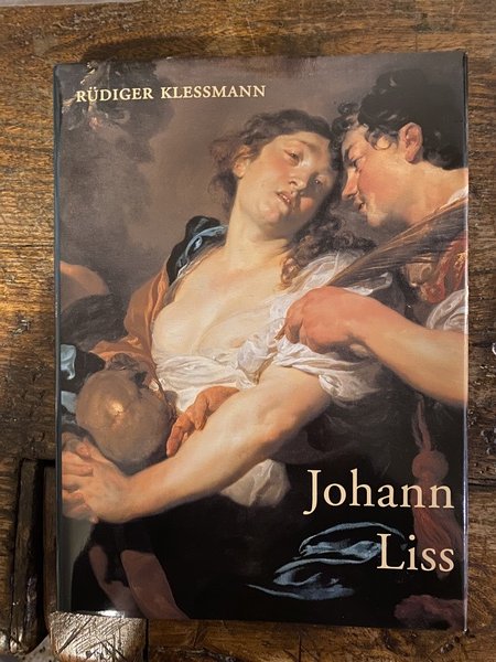 Johann Liss A Monograph and Catalogue Raisonné