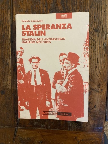 La speranza Stalin Tragedia dell'antifascismo italiano nell'URSS