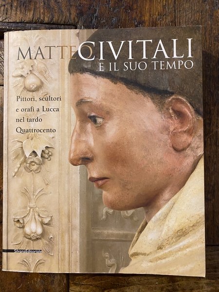 Matteo Civitali e il suo tempo Pittori, scultori e orafi …