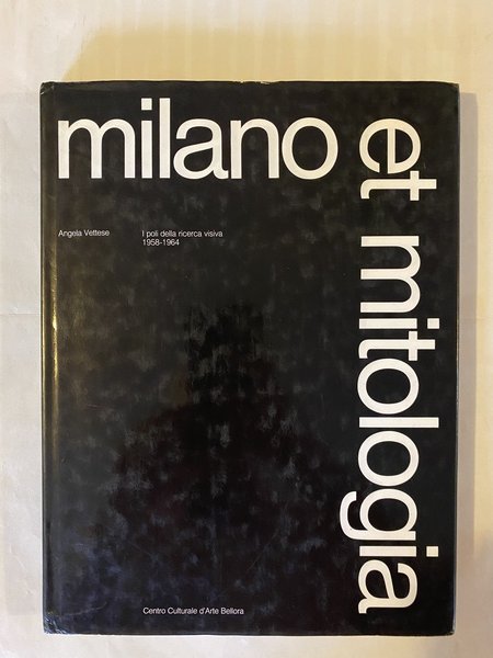 Milano et mitologia I poli della ricerca visiva 1958-1964