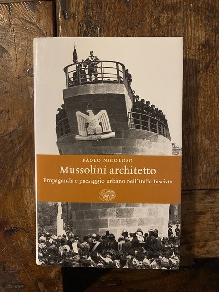 Mussolini architetto Propaganda e paesaggio urbano nell'Italia fascista