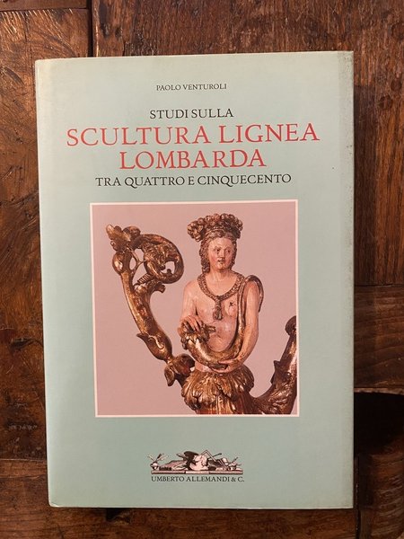 Studi sulla scultura lignea lombarda tra quattro e cinquecento