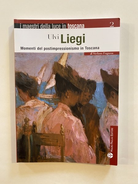 Ulvi Liegi Momenti del postimpressionismo in Toscana