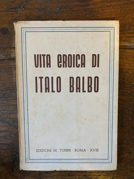 Vita eroica di Italo Balbo