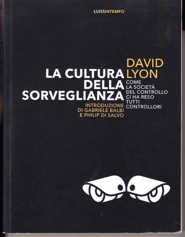 La cultura della sorveglianza. Come la società del controllo ci ha reso tutti controllori. Introduzione di Gabriele Balbi e Philip Di Salvo