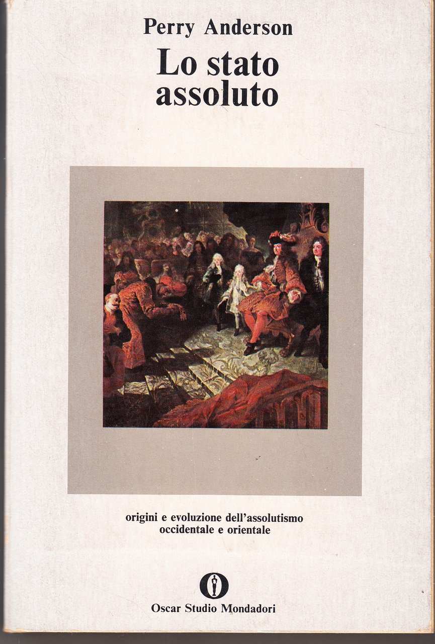 Lo stato assoluto. Origini e evoluzione dell'assolutismo occidentale e orientale