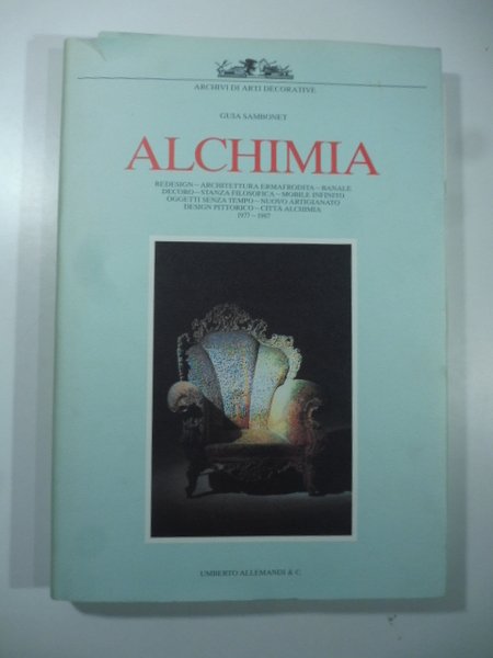 Alchimia. Redesign. Architettura ermafrodita. Banale decoro. Stanza filosofica. Mobile infinito. Oggetti senza tempo. Nuovo artigianato. Design pittorico. Citta' alchimia. 1977. 1987. Introduzione di Francois Burkhardt