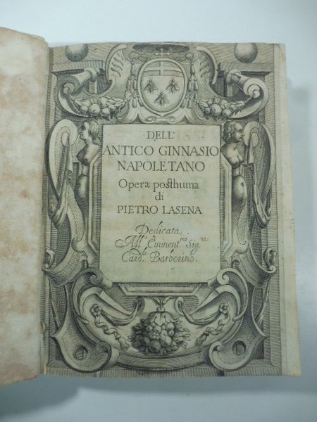 Dell'antico ginnasio napoletano. Opera posthuma di Pietro Lasena. Dedicata all'eminent. …
