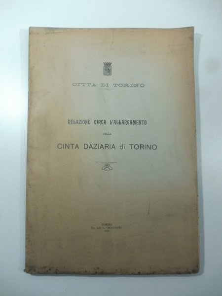 Citta' di Torino. Relazione circa l'allargamento della cinta daziaria
