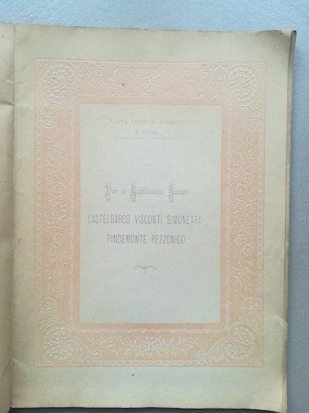 Le epigrafi veronesi in volgare. Raccolta cominciata da Scipione Maffei al 1239 al1542.Per le nobilissime nozze Castelbarco Visconti Simonetta - Pindemonte Rezzonico