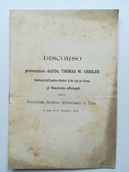 Discorso pronunziato dall'On. Thomas W. Cridler commissario dell'Esposizione mondiale di San Luigi per l'Europa al banchetto offertogli dalla Associazione artistica internazionale di Roma