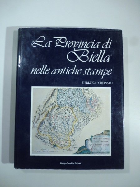 La provincia di Biella nelle antiche stampe. Carte geografiche, topografiche, …