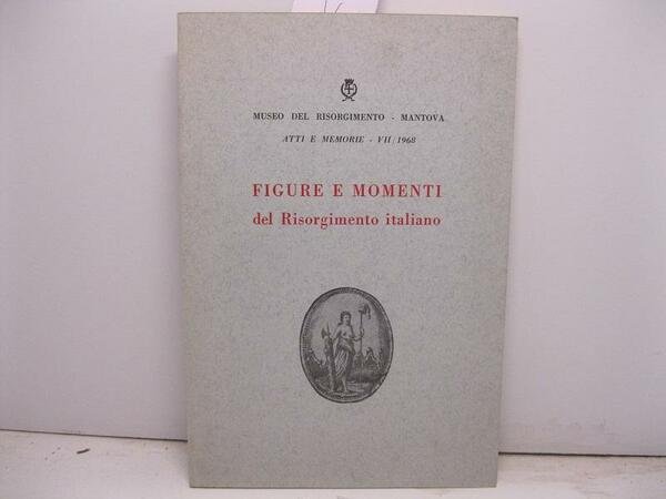 Museo del Risorgimento. Mantova. Atti e memorie. Figure e momenti … | Immagine principale