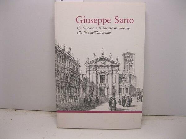 Giuseppe Sarto. Un vescovo e la Societa' mantovana alla fine …