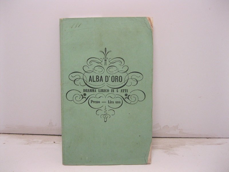 Alba d'oro. Dramma lirico in quattro atti. Poesia di Alfredo …