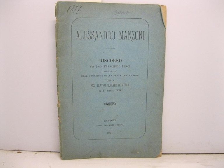Alessandro Manzoni. Discorso del Prof. Francesco Lenci pronunciato nell'occasione della …