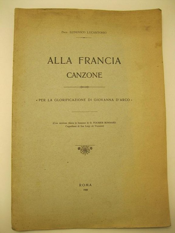 Alla Francia. Canzone. Per la glorificazione di Giovanna d'Arco (Con versione libera in francese di D. Fourier Bonnard, Cappellano di San Luigi de' Francesi)