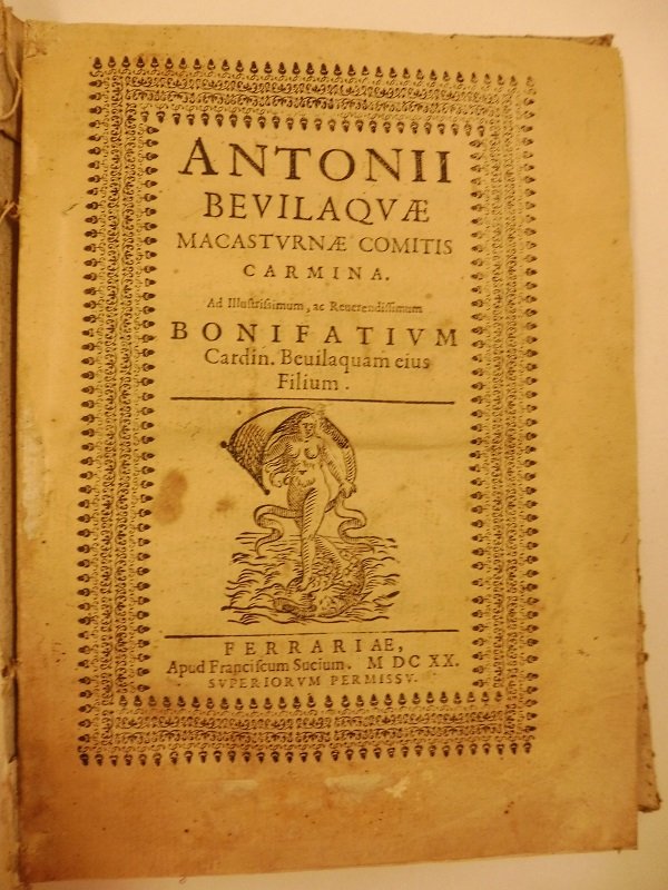 Antonii Bevilaquae Macasturnae Comitis. Carmina. Ad illustrissimum ac Reverendissimum Bonifatium …