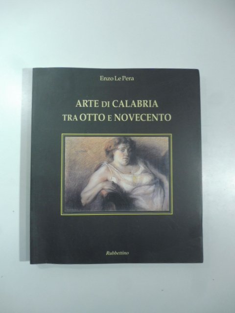 Arte di Calabria tra Otto e Novecento. Dizionario degli artisti …