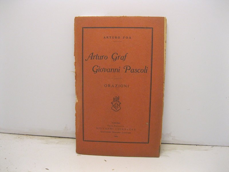 Arturo Graf. Giovanni Pascoli. Orazioni