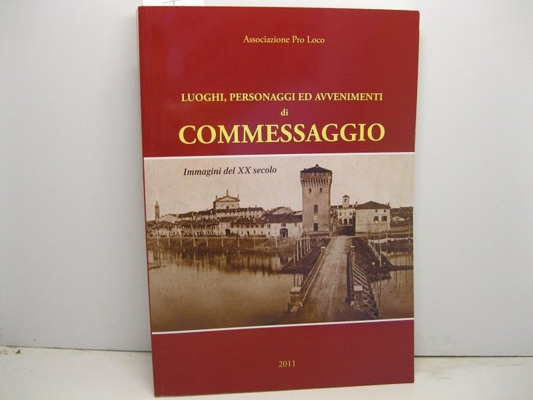 Associazione Pro Loco. Luoghi, personaggi ed avvenimenti di Commessaggio. Immagini …